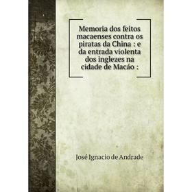 

Книга Memoria dos feitos macaenses contra os piratas da China: e da entrada violenta dos inglezes na cidade de Macáo