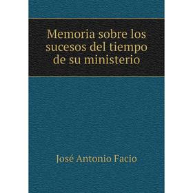 

Книга Memoria sobre los sucesos del tiempo de su ministerio