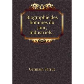 

Книга Biographie des hommes du jour, industriels.