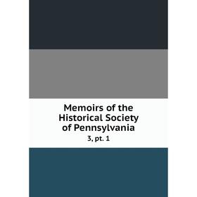 

Книга Memoirs of the Historical Society of Pennsylvania 3, pt 1