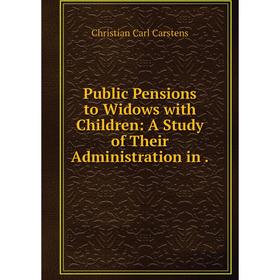 

Книга Public Pensions to Widows with Children: A Study of Their Administration in.