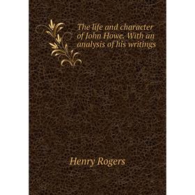 

Книга The life and character of John Howe. With an analysis of his writings