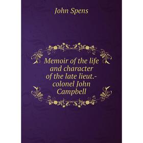 

Книга Memoir of the life and character of the late lieut-colonel John Campbell