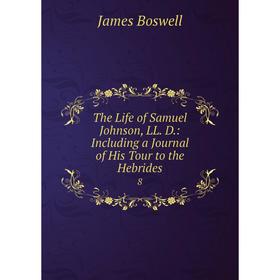 

Книга The Life of Samuel Johnson, LL. D.: Including a Journal of His Tour to the Hebrides 8