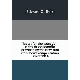 

Книга Tables for the valuation of the death benefits provided by the New York workmen's compensation law of 1914