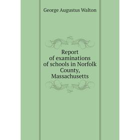 

Книга Report of examinations of schools in Norfolk County, Massachusetts