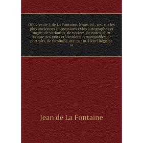 

Книга Oeuvres de J de La Fontaine Nouv éd, rev sur les plus anciennes impressions et les autographes et augm de variantes, de notices, de notes, d'un