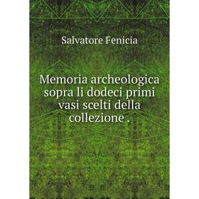 

Книга Memoria archeologica sopra li dodeci primi vasi scelti della collezione