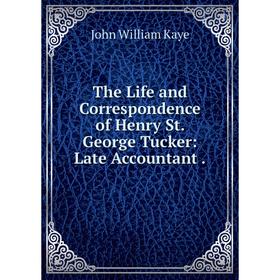 

Книга The Life and Correspondence of Henry St. George Tucker: Late Accountant.