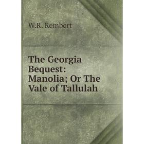

Книга The Georgia Bequest: Manolia; Or The Vale of Tallulah