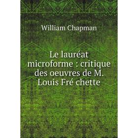 

Книга Le lauréat microforme: critique des oeuvres de M Louis Fré chette