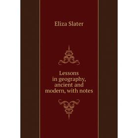 

Книга Lessons in geography, ancient and modern, with notes