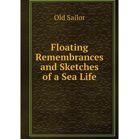 

Книга Floating Remembrances and Sketches of a Sea Life