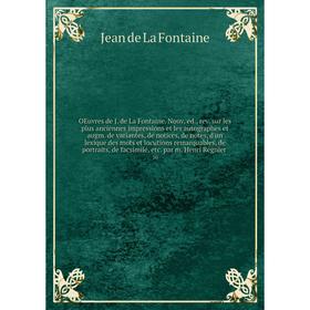 

Книга Oeuvres de J de La Fontaine Nouv éd, rev sur les plus anciennes impressions et les autographes et augm de variantes, de notices, de notes, d'un