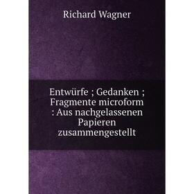 

Книга Entwürfe; Gedanken; Fragmente microform: Aus nachgelassenen Papieren zusammengestellt