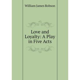 

Книга Love and loyalty: A Play in Five Acts