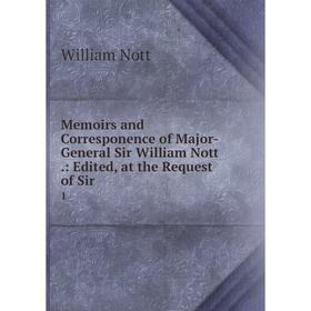 

Книга Memoirs and Corresponence of Major-General Sir William Nott: Edited, at the Request of Sir 1