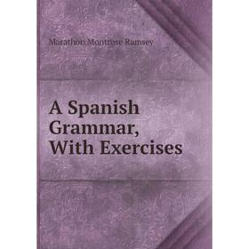 

Книга A Spanish Grammar, With Exercises