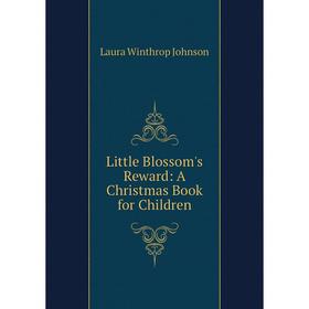 

Книга Little Blossom's Reward: A Christmas Book for Children