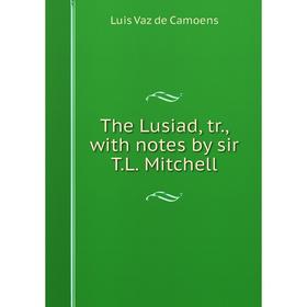 

Книга The Lusiad, tr., with notes by sir T. L. Mitchell