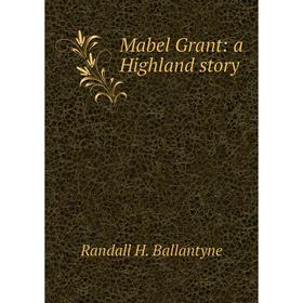 

Книга Mabel Grant: a Highland story