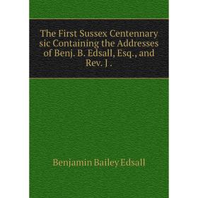 

Книга The First Sussex Centennary sic Containing the Addresses of Benj. B. Edsall, Esq., and Rev. J.