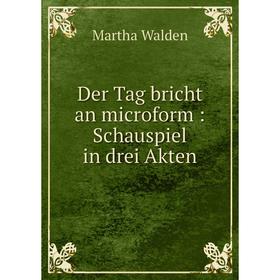 

Книга Der Tag bricht an microform: Schauspiel in drei Akten