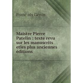 

Книга Maistre Pierre Patelin: texte revu sur les manuscrits etles plus anciennes éditions