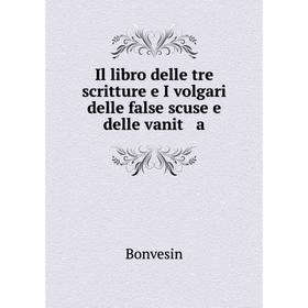 

Книга Il libro delle tre scritture e I volgari delle false scuse e delle vanit a