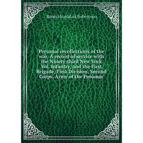 

Книга Personal recollections of the war. A record of service with the Ninety-third New York Vol. Infantry, and the First Brigade, First Division, Seco