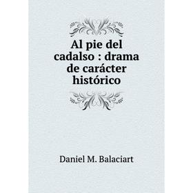 

Книга Al pie del cadalso: drama de carácter histórico