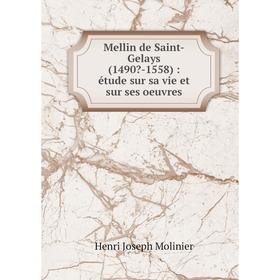 

Книга Mellin de Saint-Gelays (1490-1558): étude sur sa vie et sur ses oeuvres