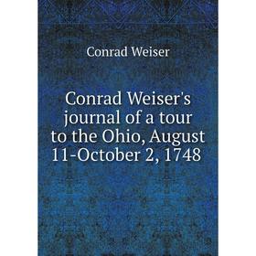 

Книга Conrad Weiser's journal of a tour to the Ohio, August 11-October 2, 1748