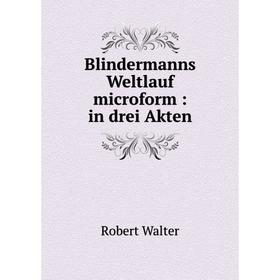 

Книга Blindermanns Weltlauf microform: in drei Akten