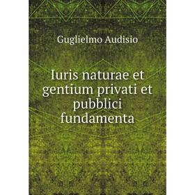

Книга Iuris naturae et gentium privati et pubblici fundamenta