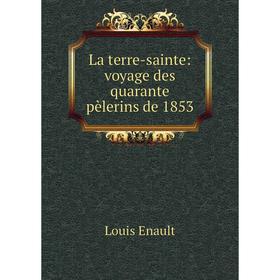 

Книга La terre-sainte: voyage des quarante pèlerins de 1853