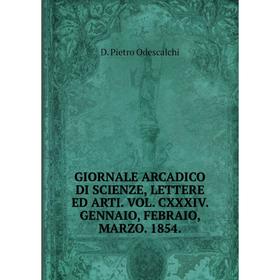 

Книга GIORNALE ARCADICO DI SCIENZE, LETTERE ED ARTI. VOL. CXXXIV. GENNAIO, FEBRAIO, MARZO. 1854.