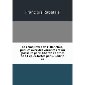 

Книга Les cinq livres de F Rabelais, publiés avec des variantes et un glossaire par P Chéron et ornes de 11 eaux-fortes par E Boilvin 05