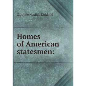 

Книга Homes of American statesmen: