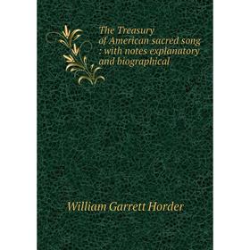 

Книга The Treasury of American sacred song: with notes explanatory and biographical