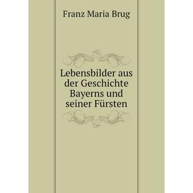 

Книга Lebensbilder aus der Geschichte Bayerns und seiner Fürsten