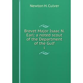 

Книга Brevet Major Isaac N. Earl: a noted scout of the Department of the Gulf 1