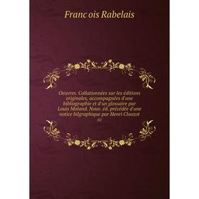 

Книга Oeuvres Collationnées sur les éditions originales, accompagnées d'une Bibliographie et d'un glossaire par Louis Moland Nouv éd précédée d'une no