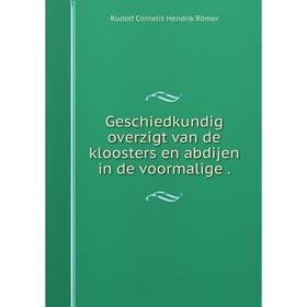 

Книга Geschiedkundig overzigt van de kloosters en abdijen in de voormalige.