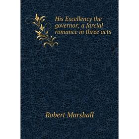 

Книга His Excellency the governor; a farcial romance in three acts