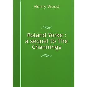 

Книга Roland Yorke: a sequel to The Channings