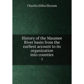 

Книга History of the Maumee River basin from the earliest account to its organization into counties 3