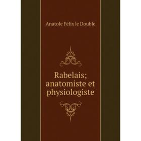 

Книга Rabelais; anatomiste et physiologiste
