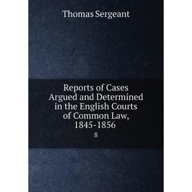 

Книга Reports of Cases Argued and Determined in the English Courts of Common Law, 1845-1856. 8