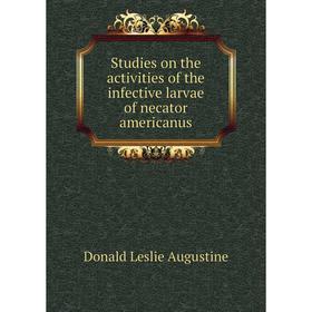 

Книга Studies on the activities of the infective larvae of necator americanus